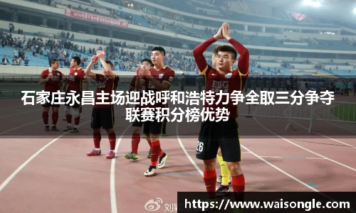 石家庄永昌主场迎战呼和浩特力争全取三分争夺联赛积分榜优势